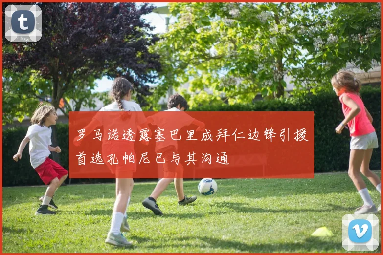 罗马诺透露塞巴里成拜仁边锋引援首选孔帕尼已与其沟通